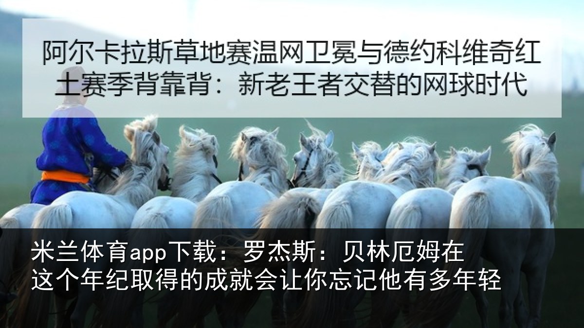 米兰体育app下载：罗杰斯：贝林厄姆在这个年纪取得的成就会让你忘记他有多年轻