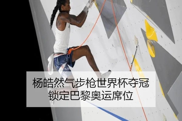 杨皓然气步枪世界杯夺冠 锁定巴黎奥运席位
